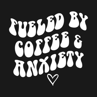 Fueled by coffee and anxiety T-Shirt