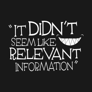 It Didn't Seem Like Relevant Information (white) T-Shirt