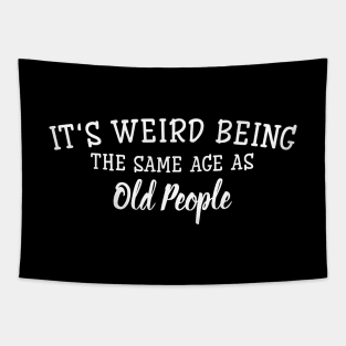 It's Weird Being The Same Age As Old People - Funny Sayings Tapestry