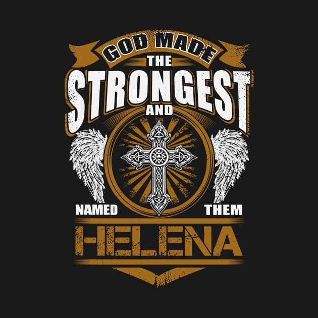 Helena Name T Shirt - God Found Strongest And Named Them Helena Gift Item by reelingduvet