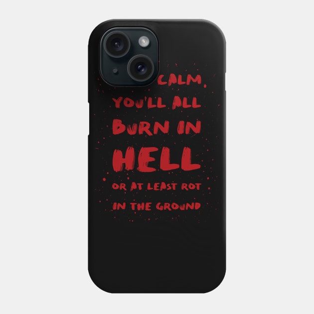 Keep calm you'll all burn in hell Phone Case by psychoshadow
