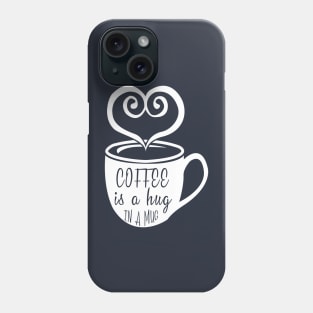 Coffee is a Hug in a Mug Phone Case