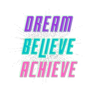 Dream, Believe, Achieve T-Shirt