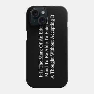 It Is The Mark Of An Educated Mind To Be Able To Entertain A Thought Without Accepting It Phone Case