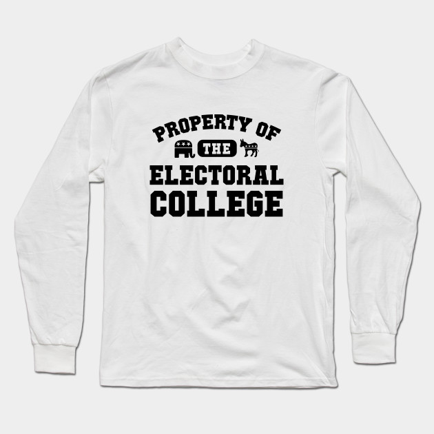 Property Electoral College Blk Letters Poloitcs Long Sleeve T Shirt Teepublic