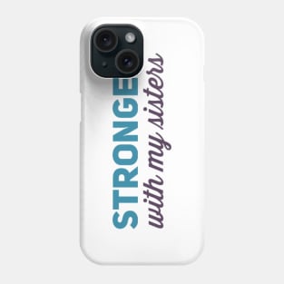 Stronger with my sisters Phone Case