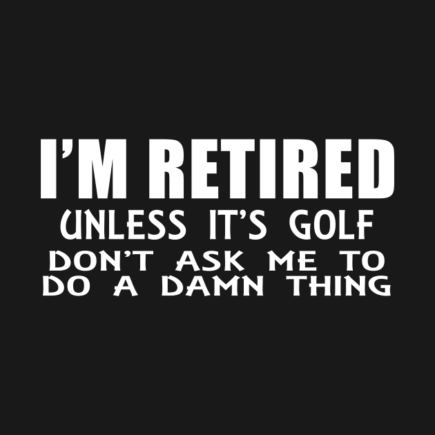 I'm Retired Unless its Golf by PattisonAvePhanatics