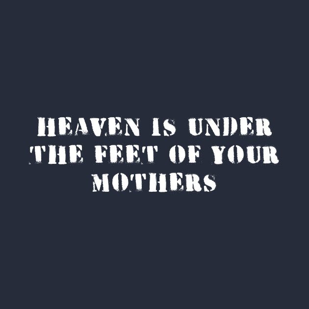 heaven is under the feet of your mothers by Hason3Clothing