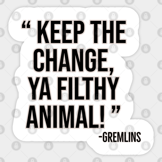Keep the change, ya filthy animal! - Home Alone - Sticker | TeePublic Keep the change, ya filthy animal! - Home Alone - Sticker | TeePublic
