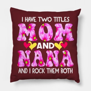 I Have Two Titles Mom And Nana and I Rock Them Both Pink Floral Mothers day gift Pillow