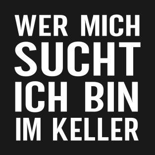 Wer Mich Sucht Ich Bin Im Keller T-Shirt