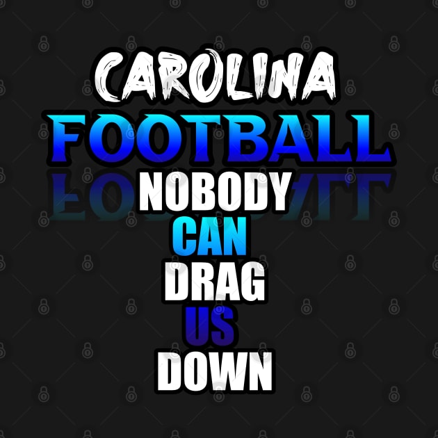 Nobody Can Drag Us Down Carolina Football Fans Sports Saying Text by MaystarUniverse