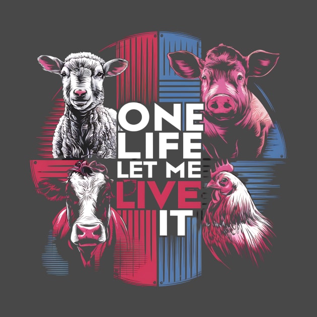 One Life Let Me Live It - Vegan, Animal Rights Design by Be the First to Wear