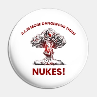 A.I. IS MORE DANGEROUS THAN NUKES Pin