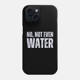 No Not Even Water Phone Case