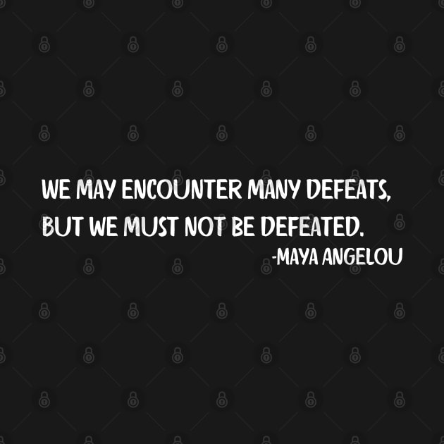 We may encounter many defeats,  But we must not be defeated. Maya Angelou by UrbanLifeApparel