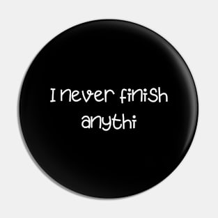 I never finish anything Pin