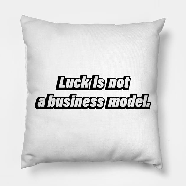 Luck is not a business model Pillow by BL4CK&WH1TE 