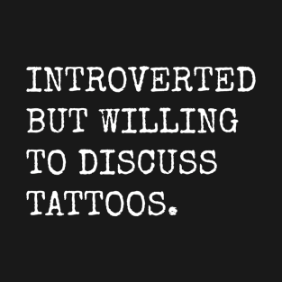 Introverted But Willing To Discuss Tattoos T-Shirt