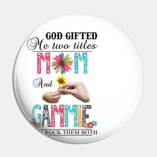 God Gifted Me Two Titles Mom And Gammie And I Rock Them Both Wildflowers Valentines Mothers Day Pin