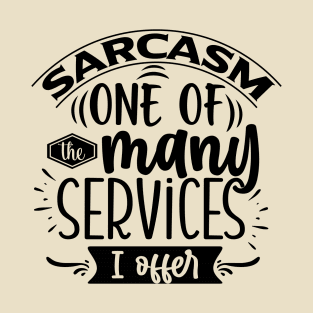 Sarcasm, One Of The Many Services I Offer Tee T-Shirt