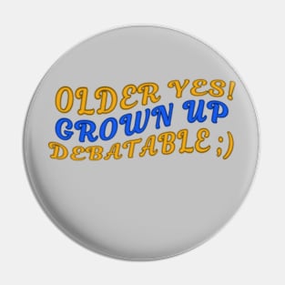 Older Yes Grown Up Debatable Aging Humor 3 Pin