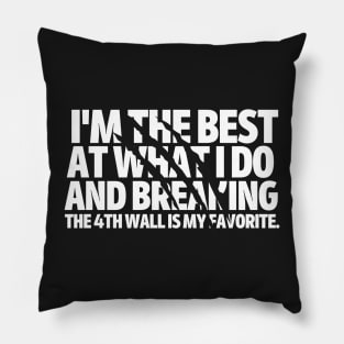 I'm the best at what I do and breaking the fourth wall is my favorite. Pillow