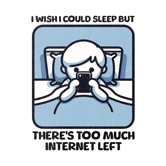 I Wish I Could Sleep But There's Too Much Internet Left by Quirk Print Studios 