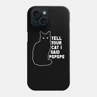 Tell Your Cat I Said Pspsps Phone Case