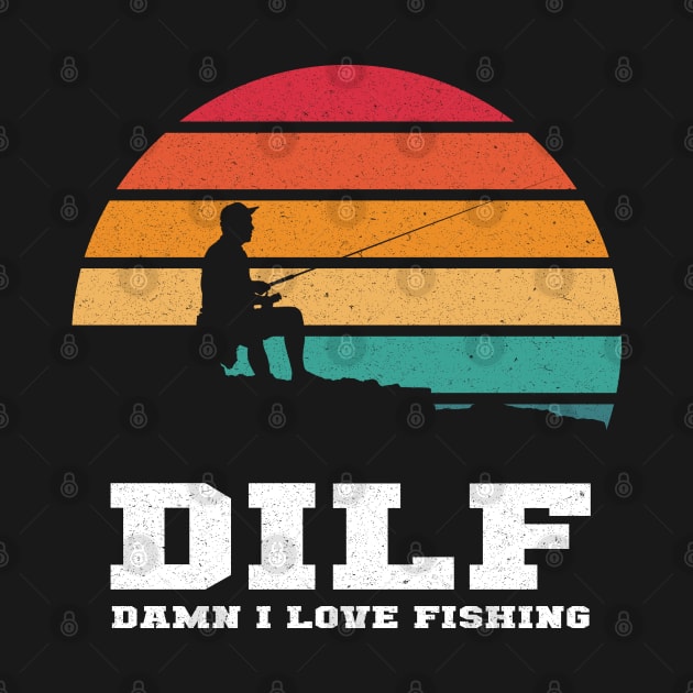 DILF Damn I Love Fishing by LittleBoxOfLyrics