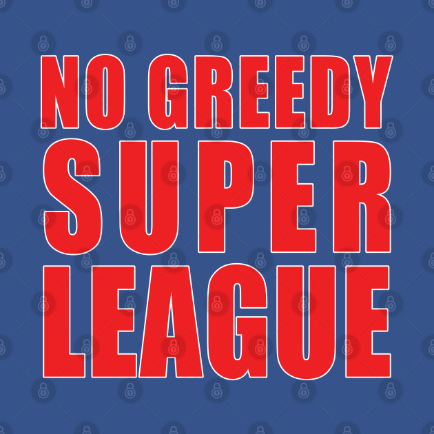 Discover No Greedy Super League - Super League - T-Shirt