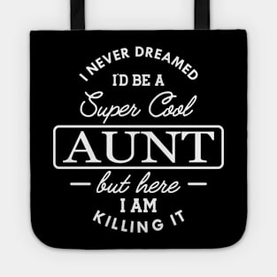 Aunt - I never dreamed I'd be a super cool aunt but here I am killing it Tote