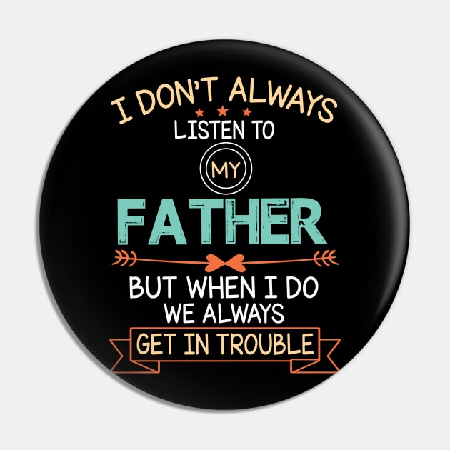 I Don't Always Listen To My Father But When I Do We Always Get In Trouble Happy Father July 4th Day Pin by DainaMotteut