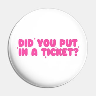 Did you put in a ticket? - Y2k Unisex Pin