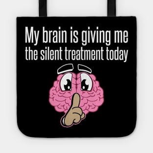 My Brain Is Giving Me The Silent Treatment Today Design Tote