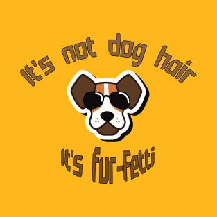 It's not dog hair ... It's fur-Fetti T-Shirt