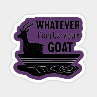 Whatever Floats Your Goat Magnet