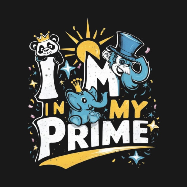 Im in My Prime" Funny Shirt by ARTA-ARTS-DESIGNS