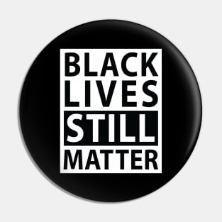 Black Lives Still Matter (white on black) Pin