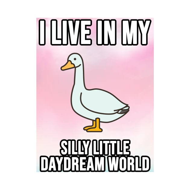 I Live In My Silly Little Daydream World Goose by Gilbert Layla