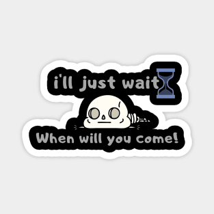 i'll just wait Funny Gift For My Friend, Sarcasm  Friends Funny quotes Magnet