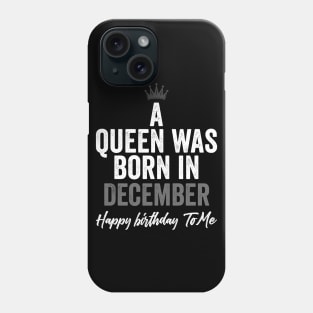 A queen was born in December happy birthday to me Phone Case