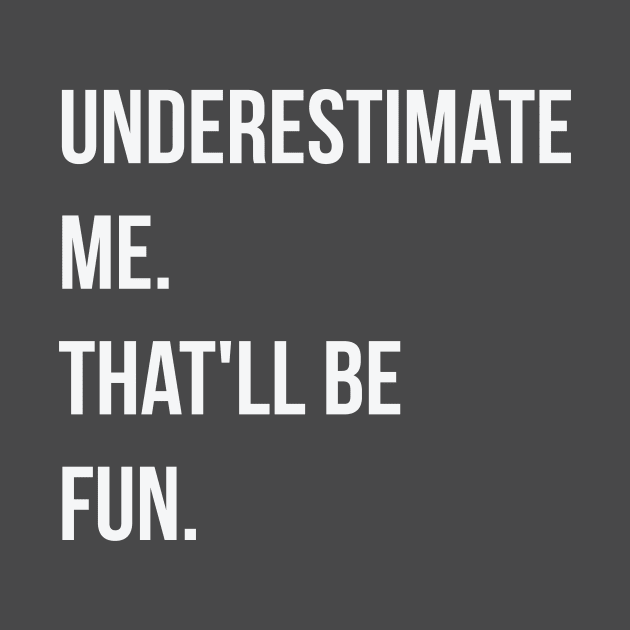 Underestimate me. that'll be fun by WAADESIGN