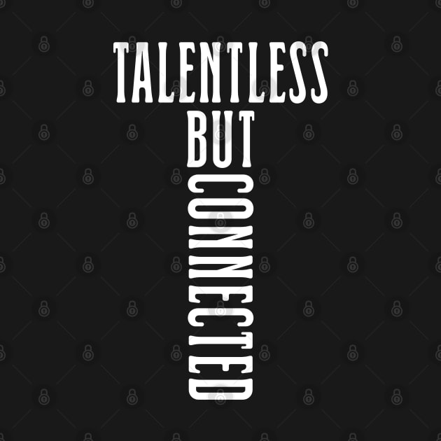 Talentless but connected by Tesszero