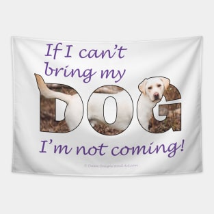 If I can't bring my dog, I'm not coming - labrador retriever oil painting wordart Tapestry