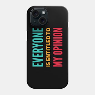 Everyone is entitled to my opinion Phone Case