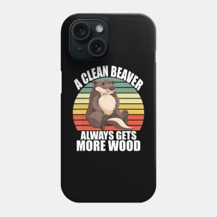 Funny A Clean Beaver Always Gets More Wood Joke Sarcastic Phone Case