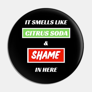 It Smells Like Citrus Soda and Shame In Here Pin