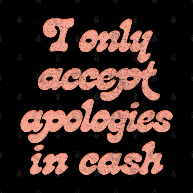 I Only Accept Apologies In Cash by DankFutura