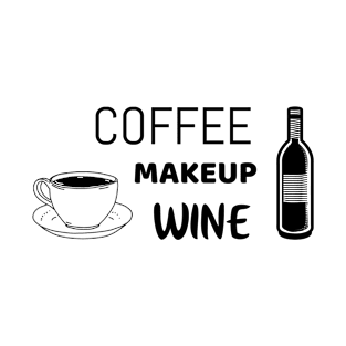 Coffee makeup wine - funny shirt for makeup lovers T-Shirt